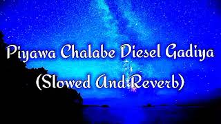 Piyawa Chalabe Diesel Gadiya Slowed And Reverb [upl. by Beard303]